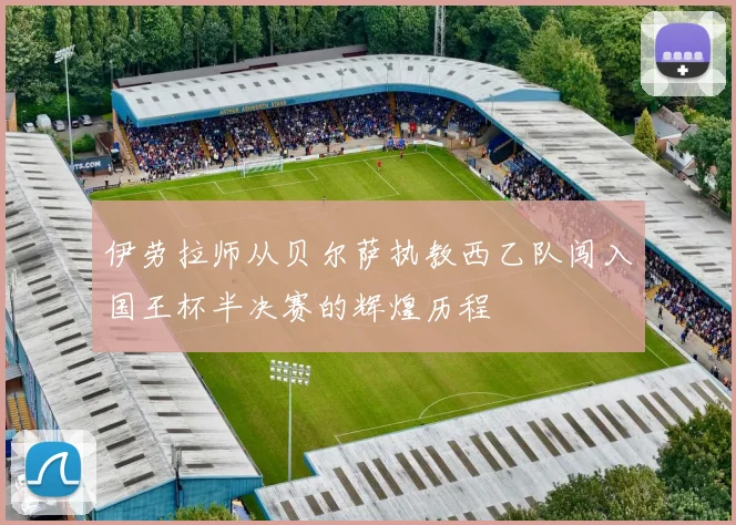 伊劳拉师从贝尔萨执教西乙队闯入国王杯半决赛的辉煌历程